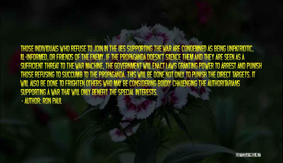 Ron Paul Quotes: Those Individuals Who Refuse To Join In The Lies Supporting The War Are Condemned As Being Unpatriotic, Ill-informed, Or Friends