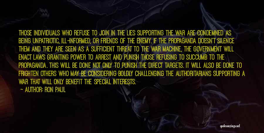 Ron Paul Quotes: Those Individuals Who Refuse To Join In The Lies Supporting The War Are Condemned As Being Unpatriotic, Ill-informed, Or Friends