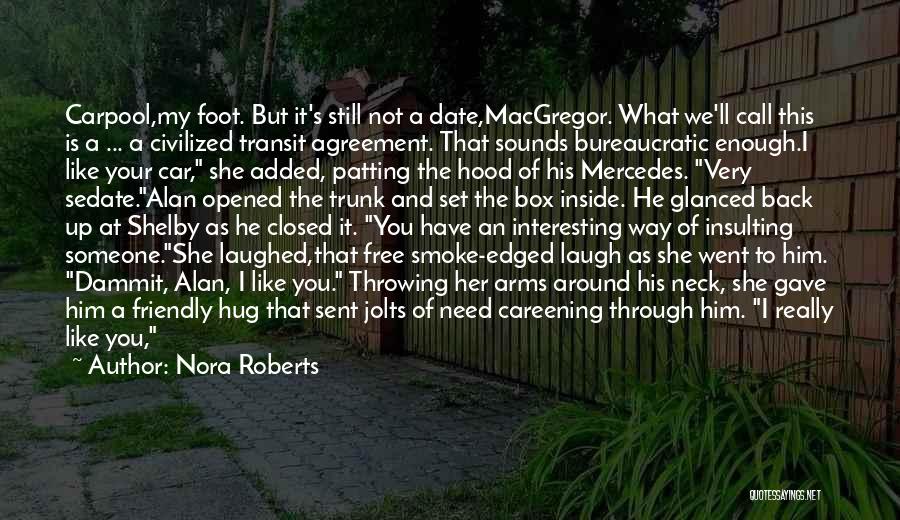 Nora Roberts Quotes: Carpool,my Foot. But It's Still Not A Date,macgregor. What We'll Call This Is A ... A Civilized Transit Agreement. That