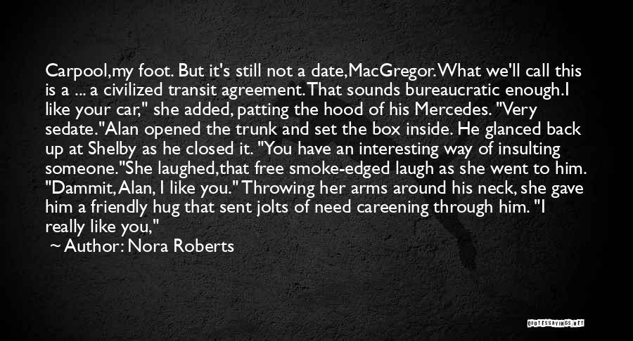 Nora Roberts Quotes: Carpool,my Foot. But It's Still Not A Date,macgregor. What We'll Call This Is A ... A Civilized Transit Agreement. That