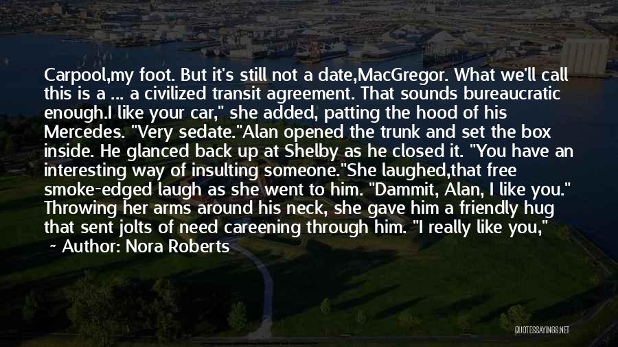 Nora Roberts Quotes: Carpool,my Foot. But It's Still Not A Date,macgregor. What We'll Call This Is A ... A Civilized Transit Agreement. That