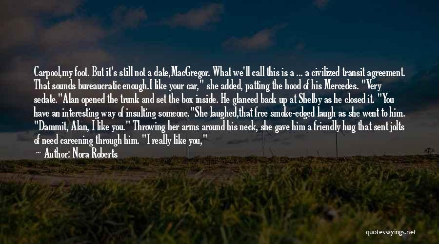 Nora Roberts Quotes: Carpool,my Foot. But It's Still Not A Date,macgregor. What We'll Call This Is A ... A Civilized Transit Agreement. That