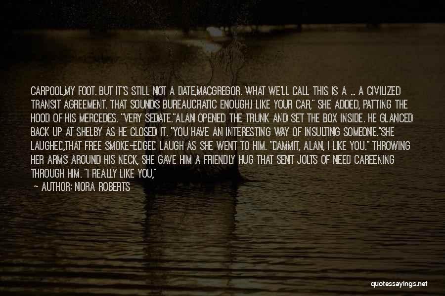 Nora Roberts Quotes: Carpool,my Foot. But It's Still Not A Date,macgregor. What We'll Call This Is A ... A Civilized Transit Agreement. That