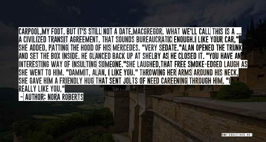 Nora Roberts Quotes: Carpool,my Foot. But It's Still Not A Date,macgregor. What We'll Call This Is A ... A Civilized Transit Agreement. That