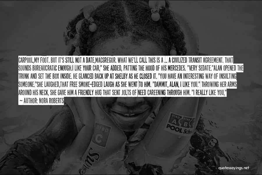 Nora Roberts Quotes: Carpool,my Foot. But It's Still Not A Date,macgregor. What We'll Call This Is A ... A Civilized Transit Agreement. That