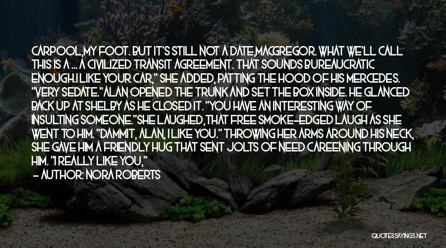 Nora Roberts Quotes: Carpool,my Foot. But It's Still Not A Date,macgregor. What We'll Call This Is A ... A Civilized Transit Agreement. That