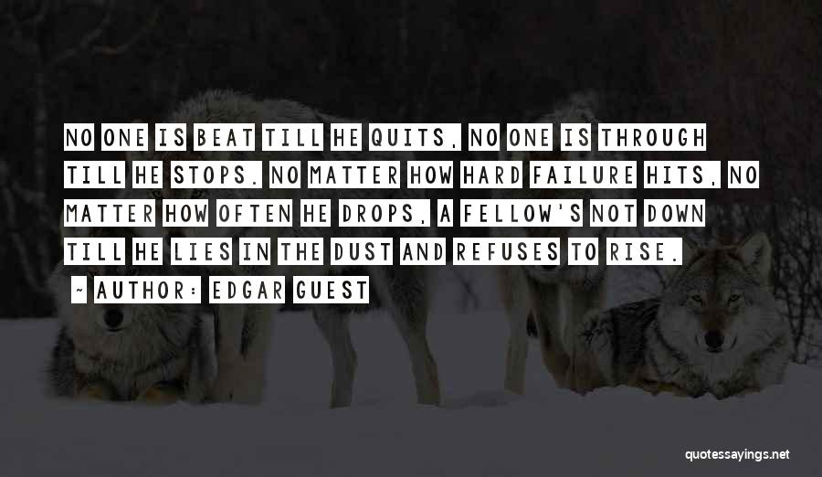 Edgar Guest Quotes: No One Is Beat Till He Quits, No One Is Through Till He Stops. No Matter How Hard Failure Hits,