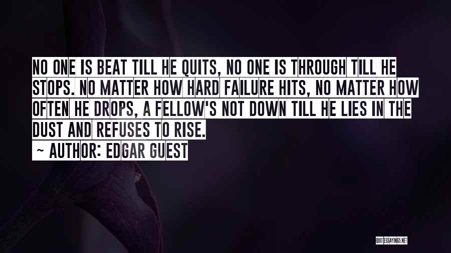 Edgar Guest Quotes: No One Is Beat Till He Quits, No One Is Through Till He Stops. No Matter How Hard Failure Hits,