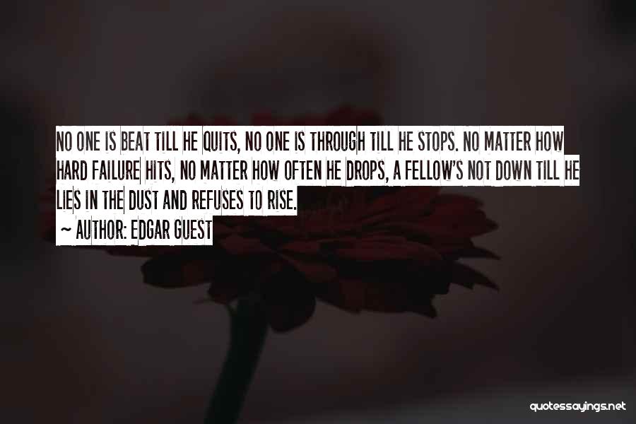 Edgar Guest Quotes: No One Is Beat Till He Quits, No One Is Through Till He Stops. No Matter How Hard Failure Hits,