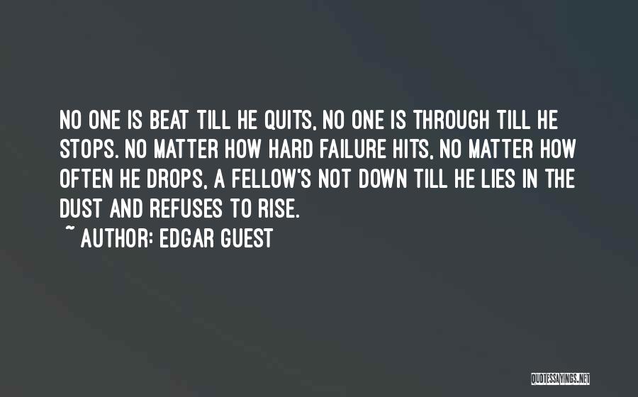 Edgar Guest Quotes: No One Is Beat Till He Quits, No One Is Through Till He Stops. No Matter How Hard Failure Hits,