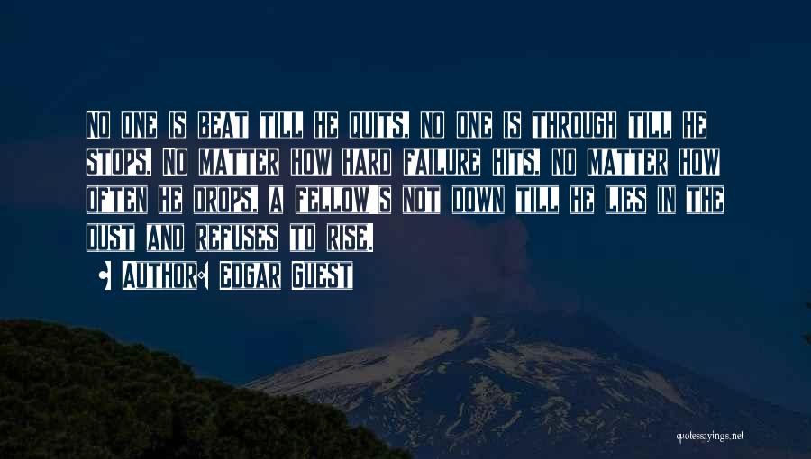 Edgar Guest Quotes: No One Is Beat Till He Quits, No One Is Through Till He Stops. No Matter How Hard Failure Hits,