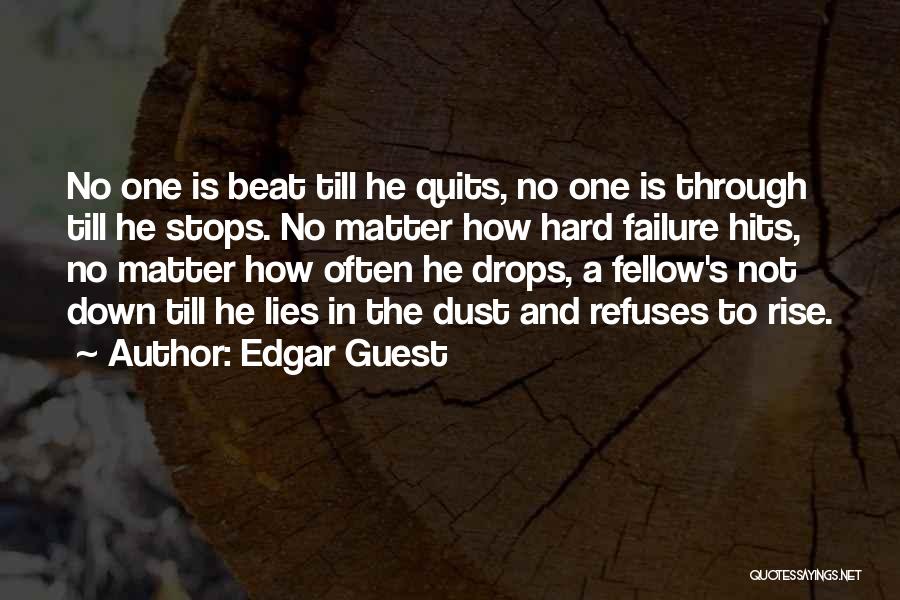 Edgar Guest Quotes: No One Is Beat Till He Quits, No One Is Through Till He Stops. No Matter How Hard Failure Hits,