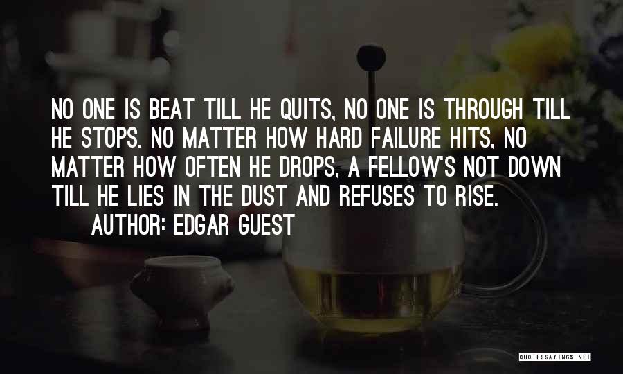 Edgar Guest Quotes: No One Is Beat Till He Quits, No One Is Through Till He Stops. No Matter How Hard Failure Hits,