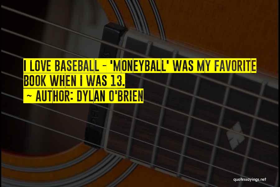 Dylan O'Brien Quotes: I Love Baseball - 'moneyball' Was My Favorite Book When I Was 13.