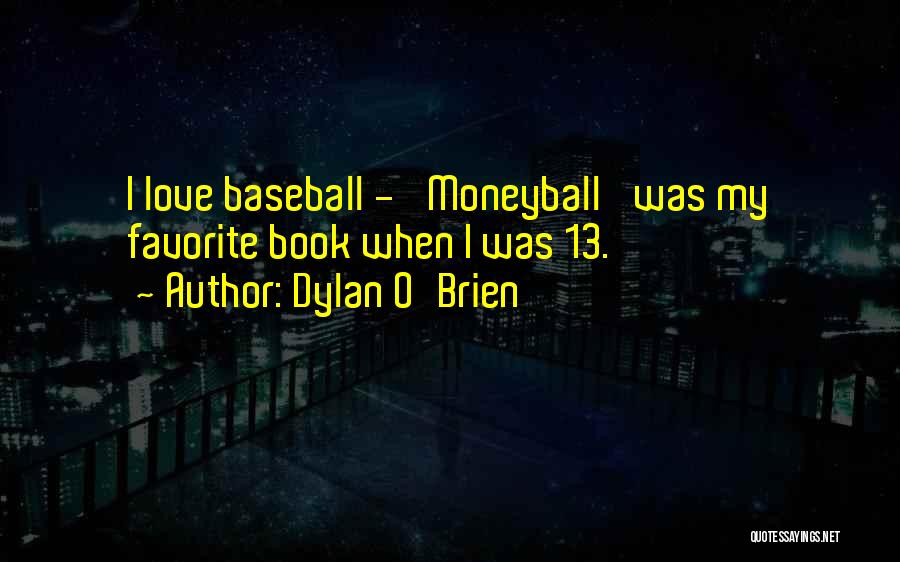 Dylan O'Brien Quotes: I Love Baseball - 'moneyball' Was My Favorite Book When I Was 13.