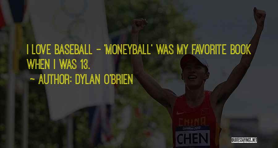 Dylan O'Brien Quotes: I Love Baseball - 'moneyball' Was My Favorite Book When I Was 13.