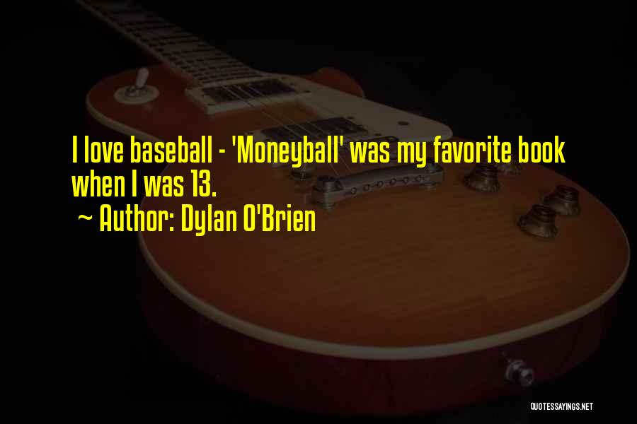 Dylan O'Brien Quotes: I Love Baseball - 'moneyball' Was My Favorite Book When I Was 13.