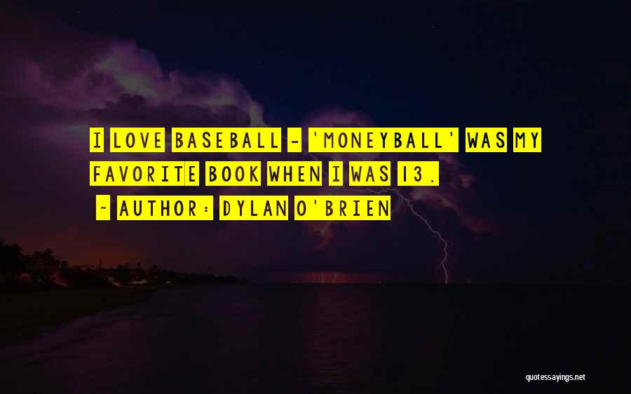 Dylan O'Brien Quotes: I Love Baseball - 'moneyball' Was My Favorite Book When I Was 13.