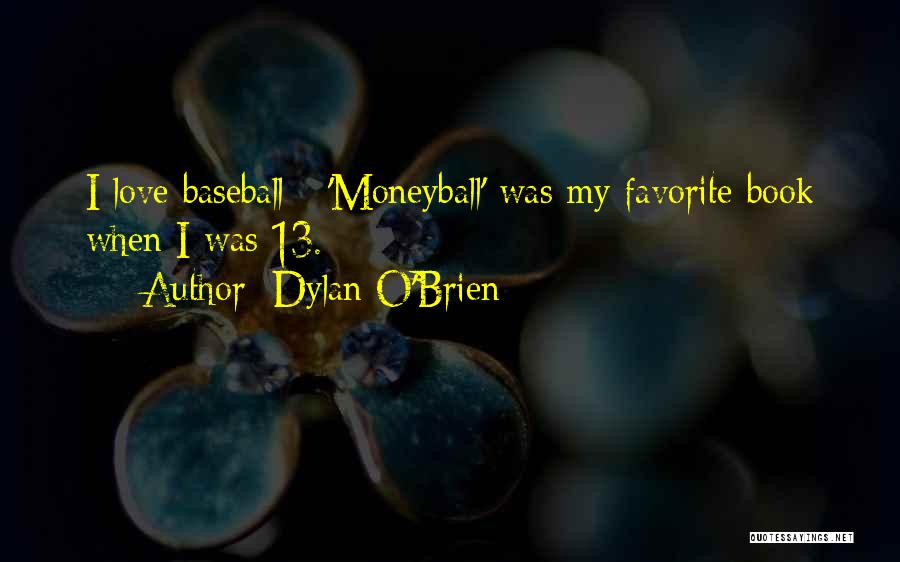 Dylan O'Brien Quotes: I Love Baseball - 'moneyball' Was My Favorite Book When I Was 13.