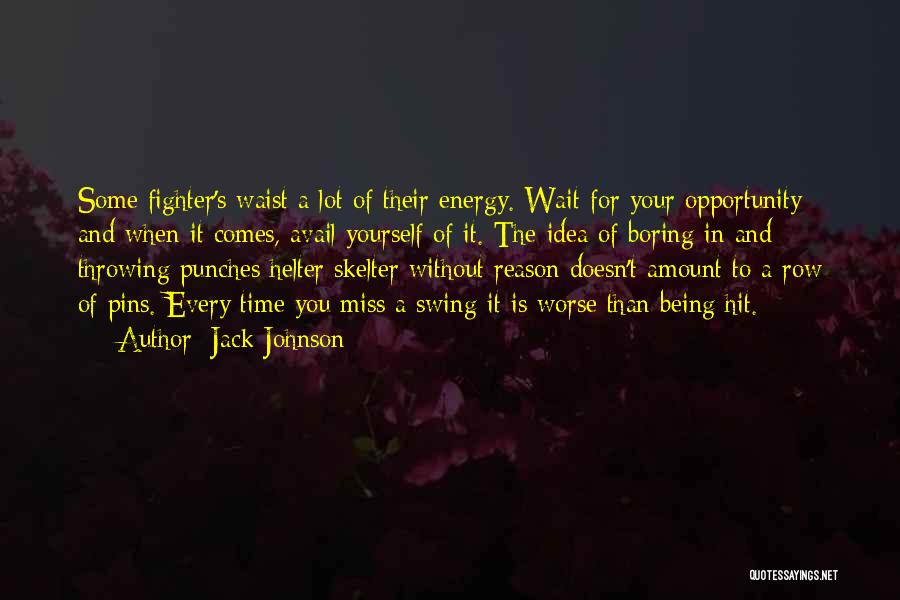 Jack Johnson Quotes: Some Fighter's Waist A Lot Of Their Energy. Wait For Your Opportunity And When It Comes, Avail Yourself Of It.