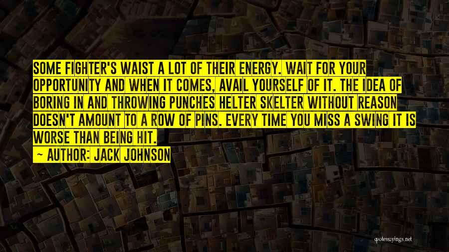 Jack Johnson Quotes: Some Fighter's Waist A Lot Of Their Energy. Wait For Your Opportunity And When It Comes, Avail Yourself Of It.