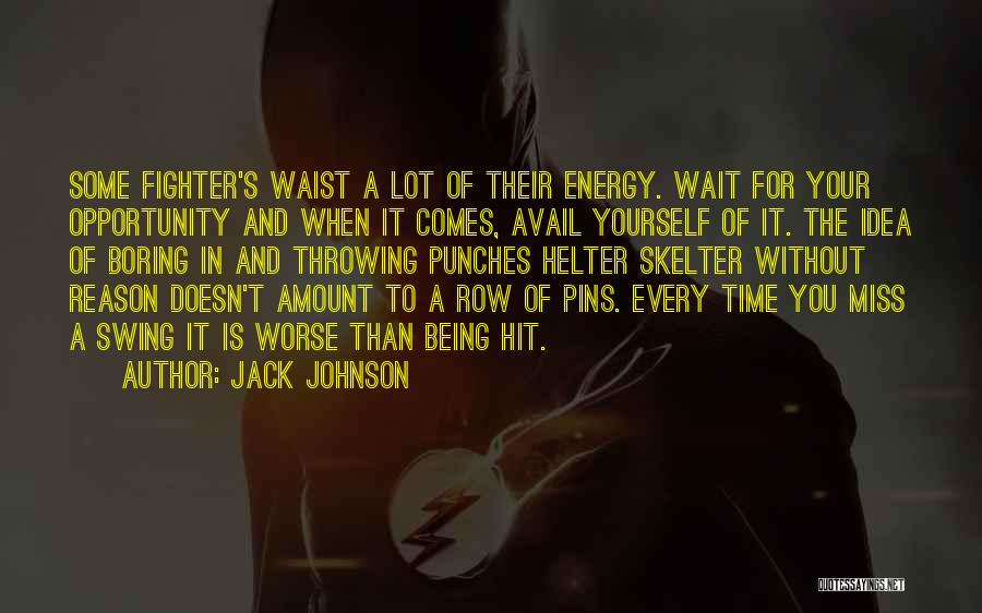 Jack Johnson Quotes: Some Fighter's Waist A Lot Of Their Energy. Wait For Your Opportunity And When It Comes, Avail Yourself Of It.