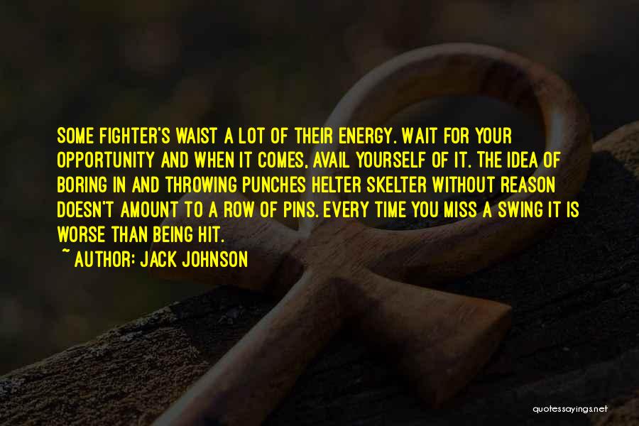 Jack Johnson Quotes: Some Fighter's Waist A Lot Of Their Energy. Wait For Your Opportunity And When It Comes, Avail Yourself Of It.