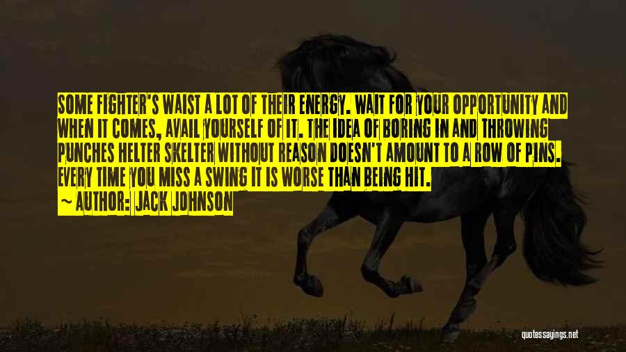 Jack Johnson Quotes: Some Fighter's Waist A Lot Of Their Energy. Wait For Your Opportunity And When It Comes, Avail Yourself Of It.