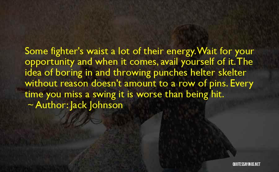 Jack Johnson Quotes: Some Fighter's Waist A Lot Of Their Energy. Wait For Your Opportunity And When It Comes, Avail Yourself Of It.