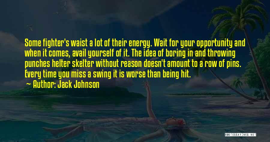 Jack Johnson Quotes: Some Fighter's Waist A Lot Of Their Energy. Wait For Your Opportunity And When It Comes, Avail Yourself Of It.