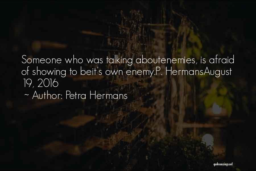 Petra Hermans Quotes: Someone Who Was Talking Aboutenemies, Is Afraid Of Showing To Beit's Own Enemy.p. Hermansaugust 19, 2016