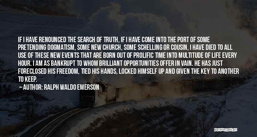 Ralph Waldo Emerson Quotes: If I Have Renounced The Search Of Truth, If I Have Come Into The Port Of Some Pretending Dogmatism, Some