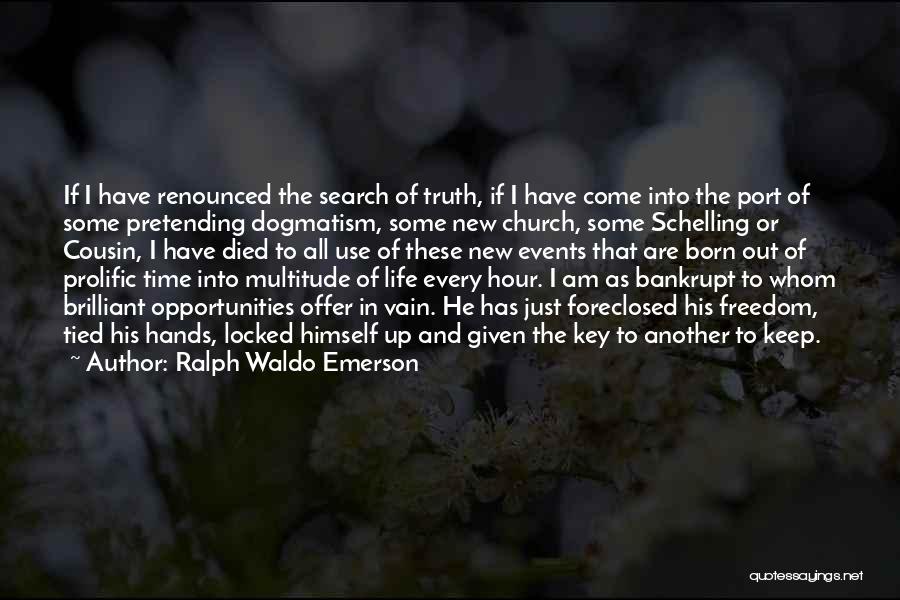 Ralph Waldo Emerson Quotes: If I Have Renounced The Search Of Truth, If I Have Come Into The Port Of Some Pretending Dogmatism, Some