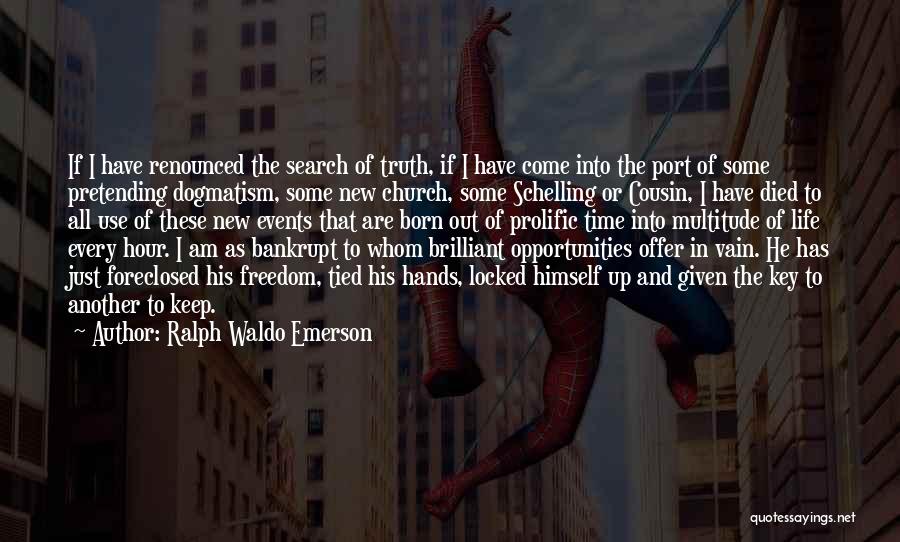 Ralph Waldo Emerson Quotes: If I Have Renounced The Search Of Truth, If I Have Come Into The Port Of Some Pretending Dogmatism, Some