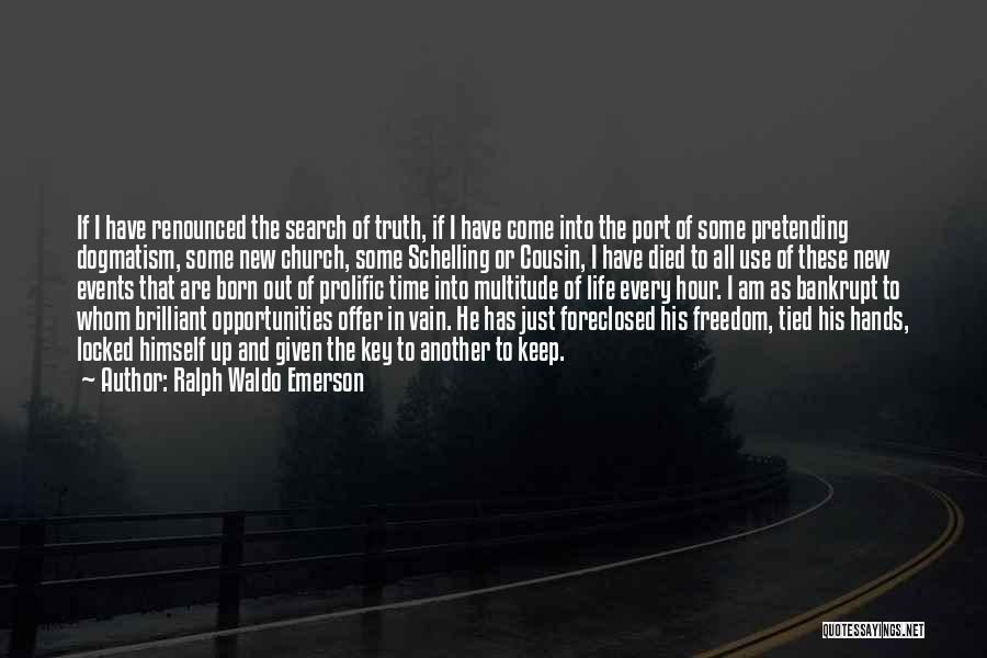 Ralph Waldo Emerson Quotes: If I Have Renounced The Search Of Truth, If I Have Come Into The Port Of Some Pretending Dogmatism, Some