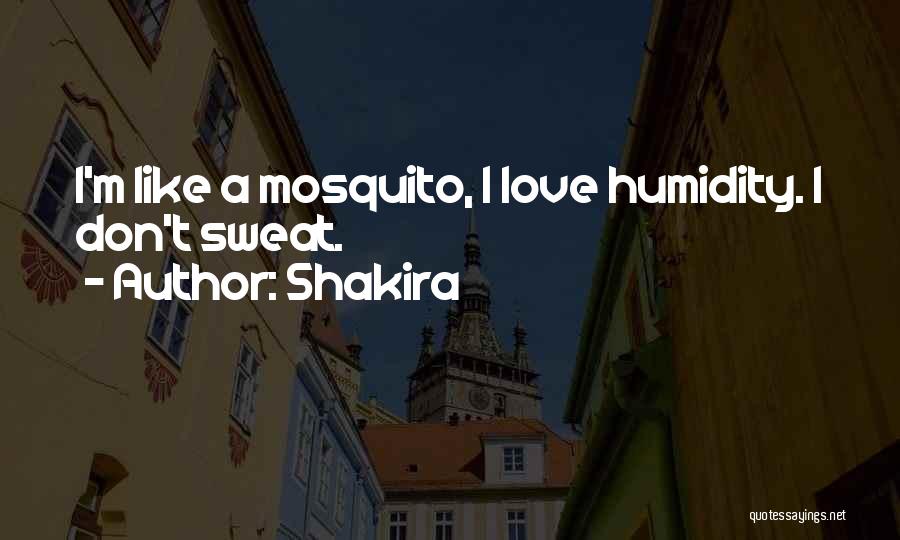 Shakira Quotes: I'm Like A Mosquito, I Love Humidity. I Don't Sweat.