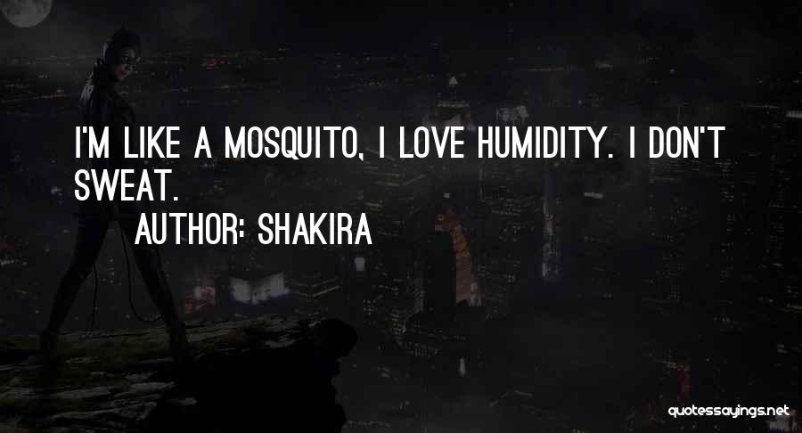 Shakira Quotes: I'm Like A Mosquito, I Love Humidity. I Don't Sweat.