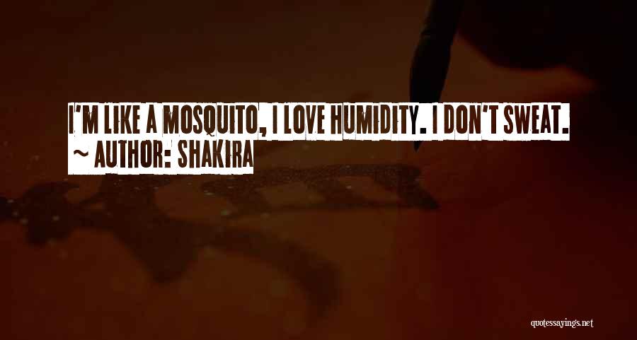 Shakira Quotes: I'm Like A Mosquito, I Love Humidity. I Don't Sweat.