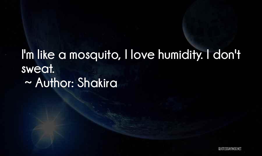 Shakira Quotes: I'm Like A Mosquito, I Love Humidity. I Don't Sweat.