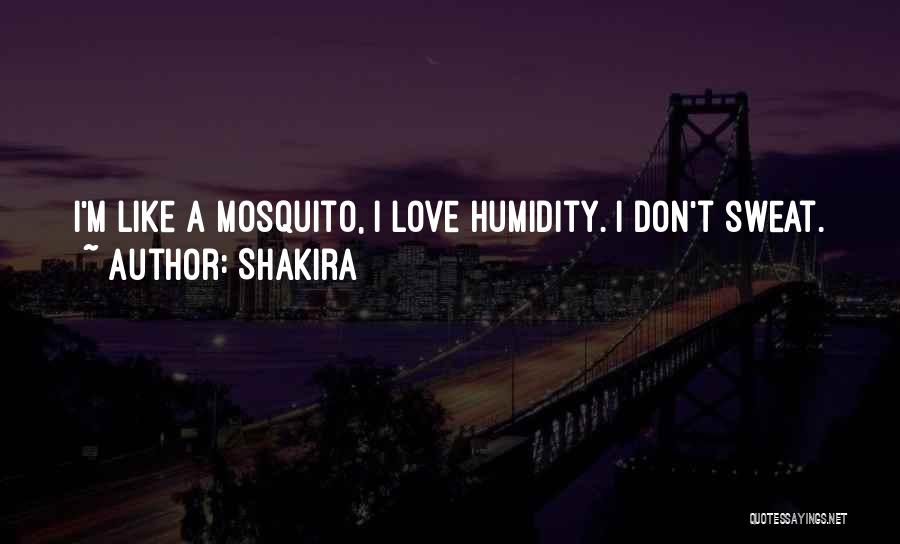 Shakira Quotes: I'm Like A Mosquito, I Love Humidity. I Don't Sweat.