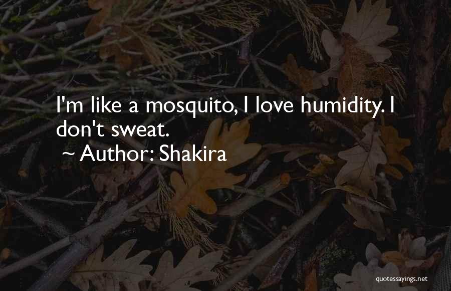 Shakira Quotes: I'm Like A Mosquito, I Love Humidity. I Don't Sweat.