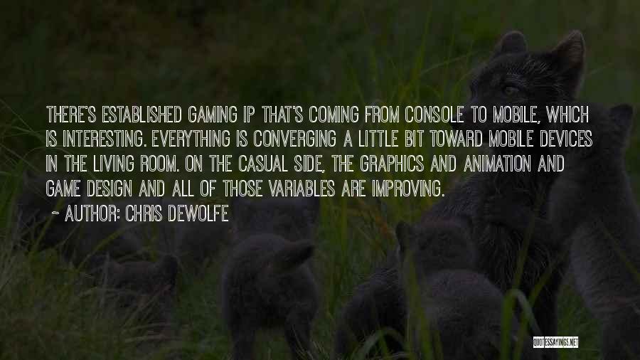 Chris DeWolfe Quotes: There's Established Gaming Ip That's Coming From Console To Mobile, Which Is Interesting. Everything Is Converging A Little Bit Toward