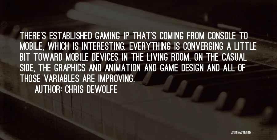 Chris DeWolfe Quotes: There's Established Gaming Ip That's Coming From Console To Mobile, Which Is Interesting. Everything Is Converging A Little Bit Toward