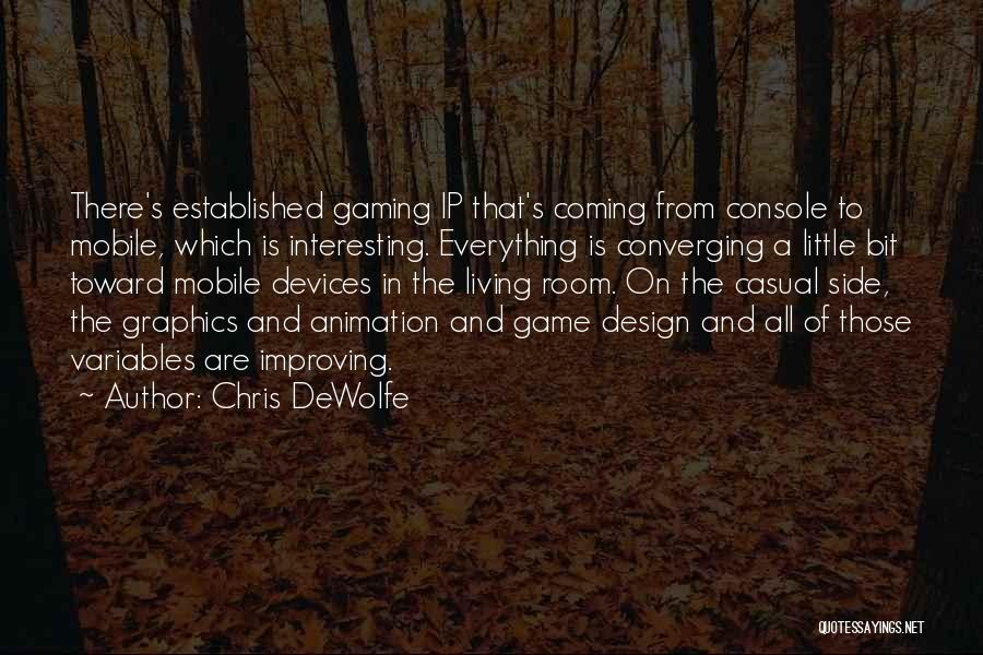 Chris DeWolfe Quotes: There's Established Gaming Ip That's Coming From Console To Mobile, Which Is Interesting. Everything Is Converging A Little Bit Toward