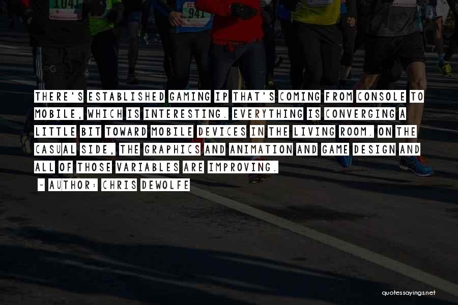 Chris DeWolfe Quotes: There's Established Gaming Ip That's Coming From Console To Mobile, Which Is Interesting. Everything Is Converging A Little Bit Toward