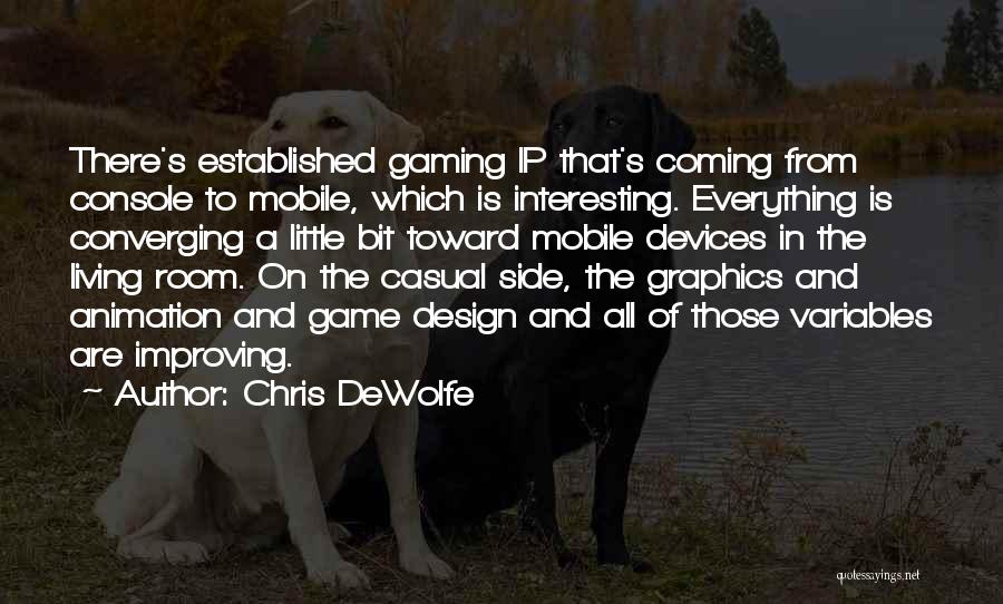 Chris DeWolfe Quotes: There's Established Gaming Ip That's Coming From Console To Mobile, Which Is Interesting. Everything Is Converging A Little Bit Toward