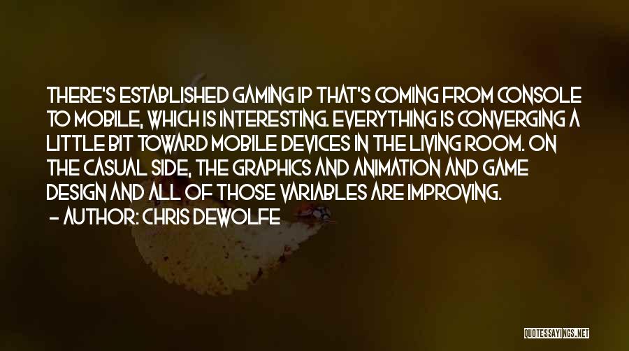 Chris DeWolfe Quotes: There's Established Gaming Ip That's Coming From Console To Mobile, Which Is Interesting. Everything Is Converging A Little Bit Toward