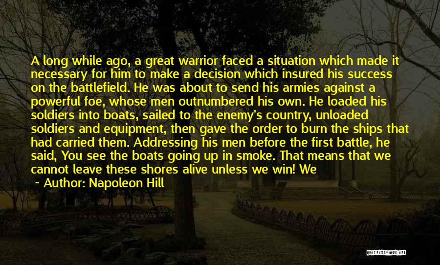 Napoleon Hill Quotes: A Long While Ago, A Great Warrior Faced A Situation Which Made It Necessary For Him To Make A Decision