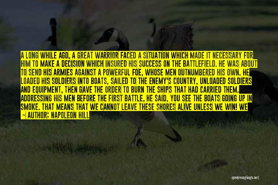 Napoleon Hill Quotes: A Long While Ago, A Great Warrior Faced A Situation Which Made It Necessary For Him To Make A Decision