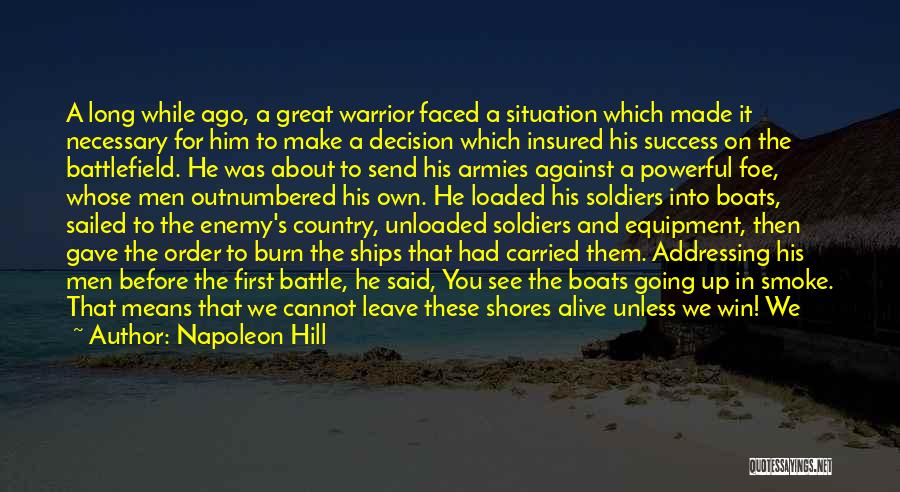 Napoleon Hill Quotes: A Long While Ago, A Great Warrior Faced A Situation Which Made It Necessary For Him To Make A Decision